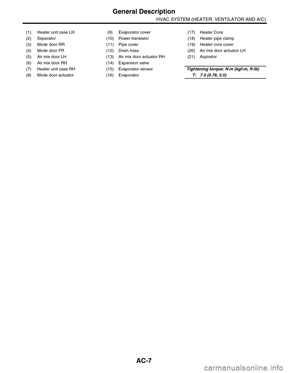 SUBARU TRIBECA 2009 1.G Service Manual PDF AC-7
General Description
HVAC SYSTEM (HEATER, VENTILATOR AND A/C)
(1) Heater unit case LH (9) Evaporator cover (17) Heater Core
(2) Separator (10) Power transistor (18) Heater pipe clamp
(3) Mode door