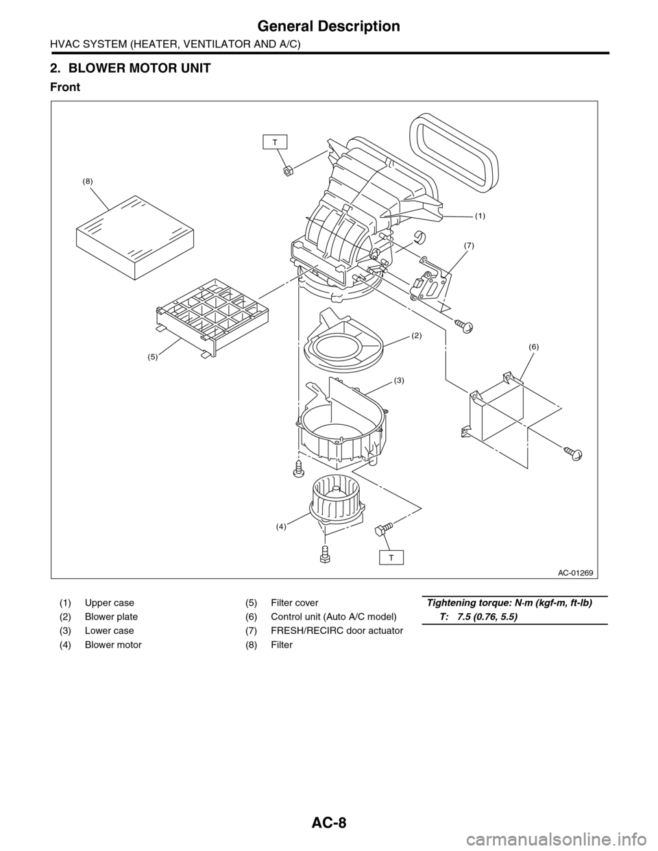 SUBARU TRIBECA 2009 1.G Service Workshop Manual AC-8
General Description
HVAC SYSTEM (HEATER, VENTILATOR AND A/C)
2. BLOWER MOTOR UNIT
Front
(1) Upper case (5) Filter coverTightening torque: N·m (kgf-m, ft-lb)
(2) Blower plate (6) Control unit (Au
