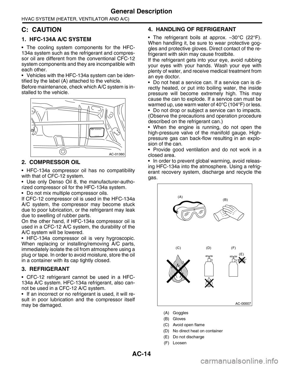 SUBARU TRIBECA 2009 1.G Service Workshop Manual AC-14
General Description
HVAC SYSTEM (HEATER, VENTILATOR AND A/C)
C: CAUTION
1. HFC-134A A/C SYSTEM
•The cooling system components for the HFC-
134a system such as the refrigerant and compres-
sor SUBARU TRIBECA 2009 1.G Service Workshop Manual AC-14
General Description
HVAC SYSTEM (HEATER, VENTILATOR AND A/C)
C: CAUTION
1. HFC-134A A/C SYSTEM
•The cooling system components for the HFC-
134a system such as the refrigerant and compres-
sor