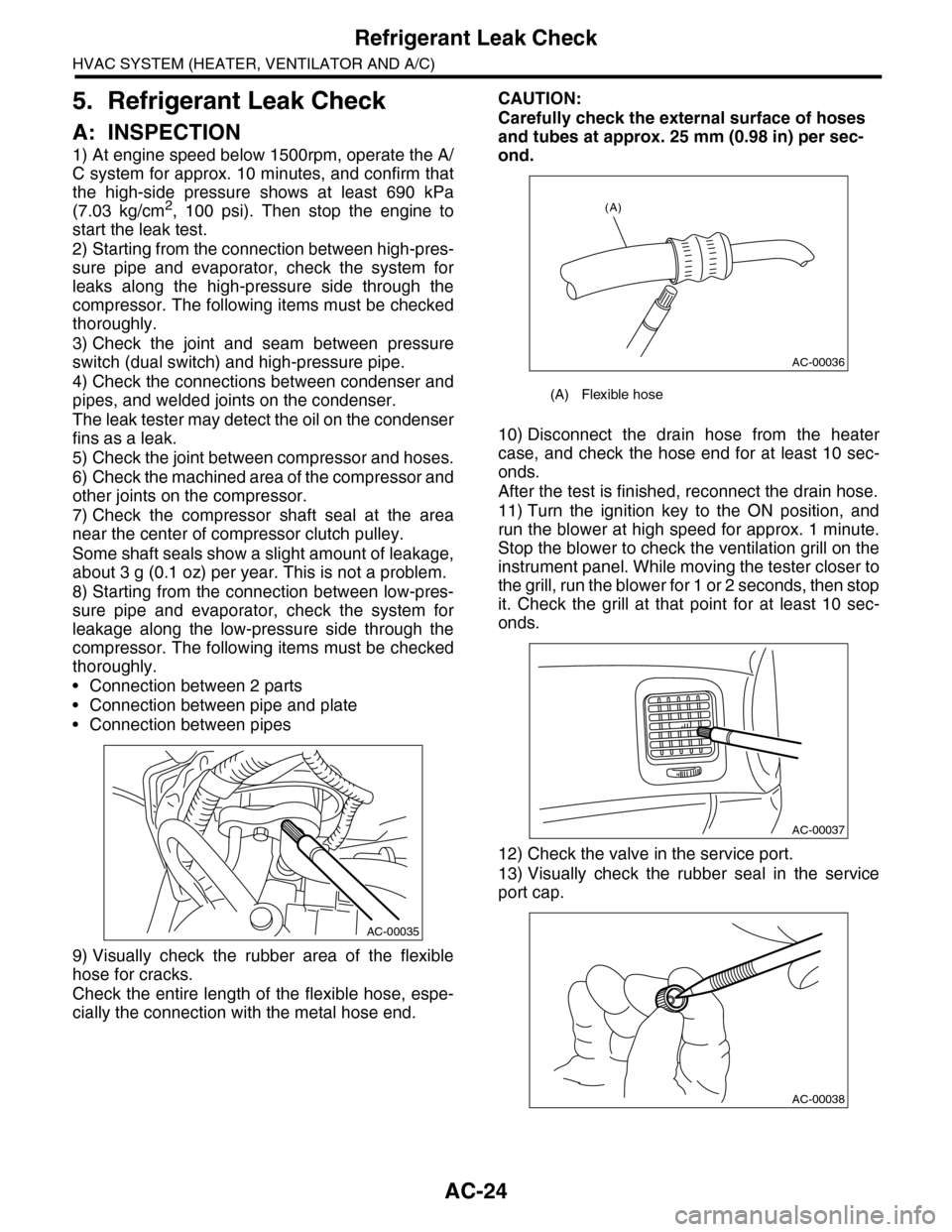 SUBARU TRIBECA 2009 1.G Service Workshop Manual AC-24
Refrigerant Leak Check
HVAC SYSTEM (HEATER, VENTILATOR AND A/C)
5. Refrigerant Leak Check
A: INSPECTION
1) At engine speed below 1500rpm, operate the A/
C system for approx. 10 minutes, and conf SUBARU TRIBECA 2009 1.G Service Workshop Manual AC-24
Refrigerant Leak Check
HVAC SYSTEM (HEATER, VENTILATOR AND A/C)
5. Refrigerant Leak Check
A: INSPECTION
1) At engine speed below 1500rpm, operate the A/
C system for approx. 10 minutes, and conf