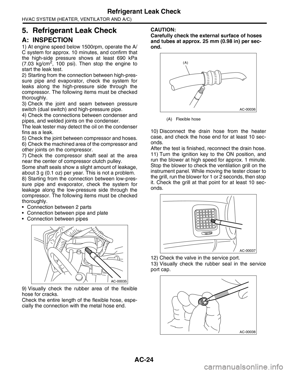 SUBARU TRIBECA 2009 1.G Service Workshop Manual AC-24
Refrigerant Leak Check
HVAC SYSTEM (HEATER, VENTILATOR AND A/C)
5. Refrigerant Leak Check
A: INSPECTION
1) At engine speed below 1500rpm, operate the A/
C system for approx. 10 minutes, and conf