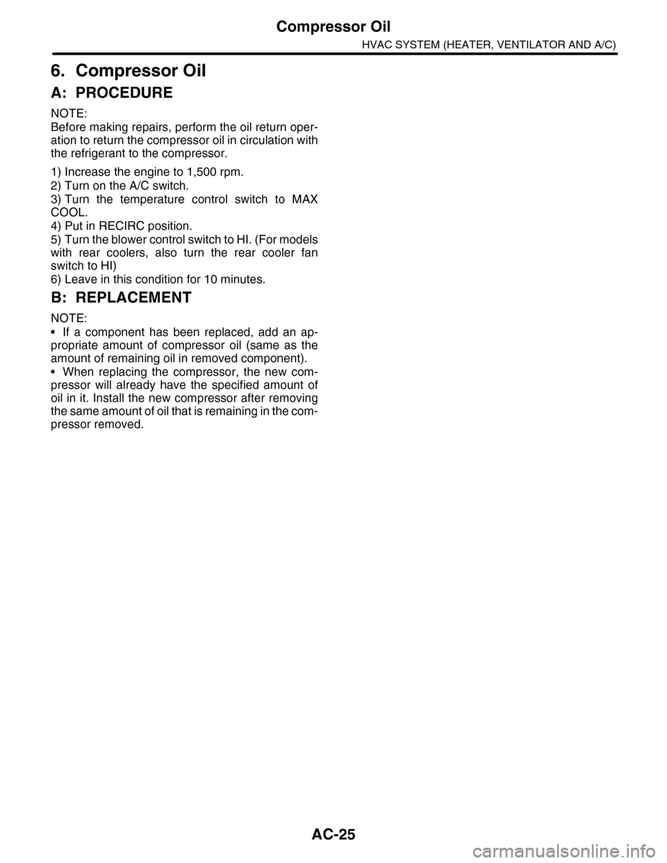 SUBARU TRIBECA 2009 1.G Service Workshop Manual AC-25
Compressor Oil
HVAC SYSTEM (HEATER, VENTILATOR AND A/C)
6. Compressor Oil
A: PROCEDURE
NOTE:
Before making repairs, perform the oil return oper-
ation to return the compressor oil in circulation