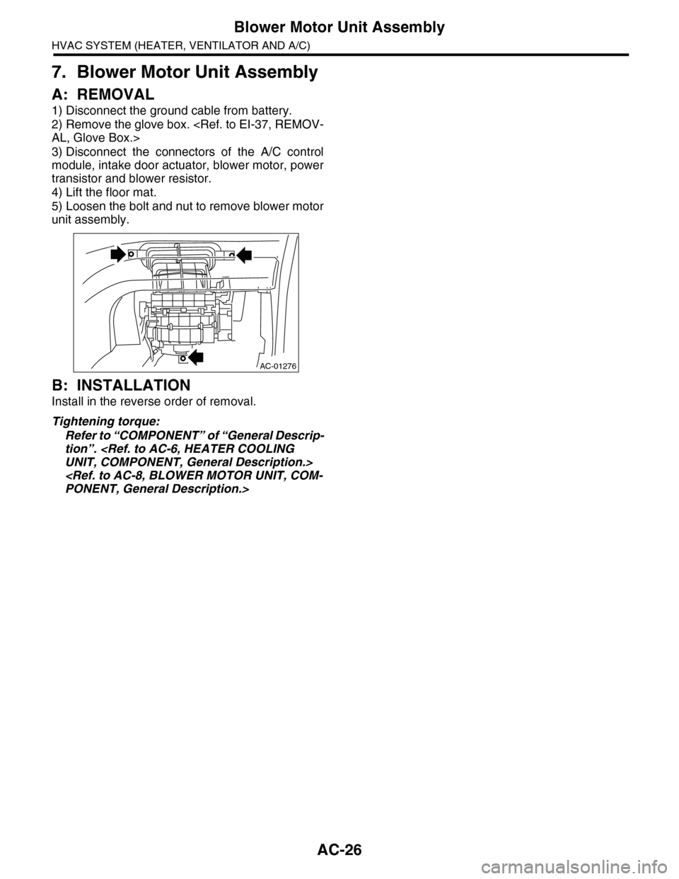 SUBARU TRIBECA 2009 1.G Service Workshop Manual AC-26
Blower Motor Unit Assembly
HVAC SYSTEM (HEATER, VENTILATOR AND A/C)
7. Blower Motor Unit Assembly
A: REMOVAL
1) Disconnect the ground cable from battery.
2) Remove the glove box. <Ref. to EI-37,