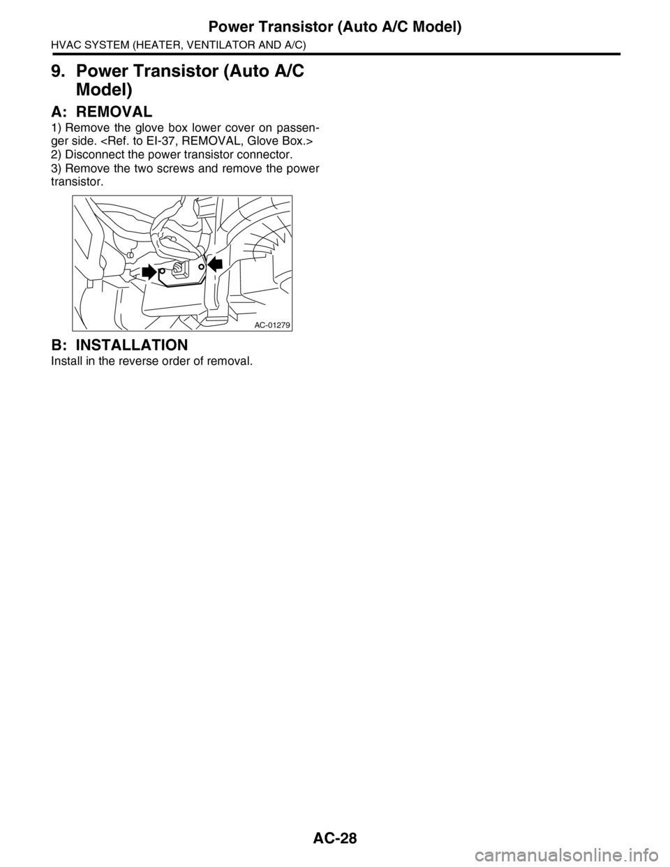 SUBARU TRIBECA 2009 1.G Service Workshop Manual AC-28
Power Transistor (Auto A/C Model)
HVAC SYSTEM (HEATER, VENTILATOR AND A/C)
9. Power Transistor (Auto A/C 
Model)
A: REMOVAL
1) Remove  the  glove  box  lower  cover  on  passen-
ger side. <Ref. 