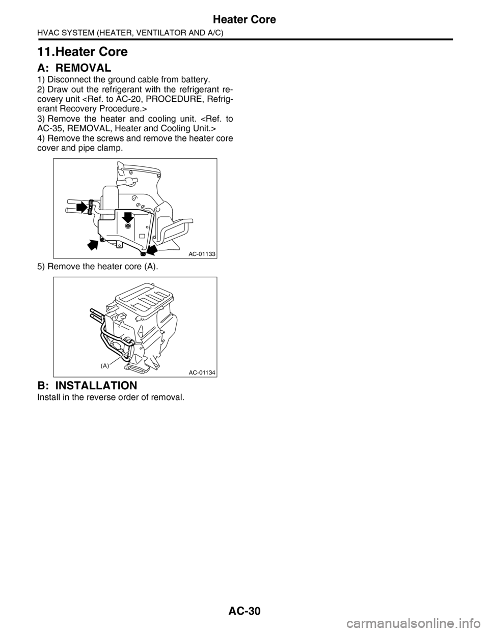 SUBARU TRIBECA 2009 1.G Service Workshop Manual AC-30
Heater Core
HVAC SYSTEM (HEATER, VENTILATOR AND A/C)
11.Heater Core
A: REMOVAL
1) Disconnect the ground cable from battery. 
2) Draw  out  the  refrigerant  with  the  refrigerant  re-
covery un