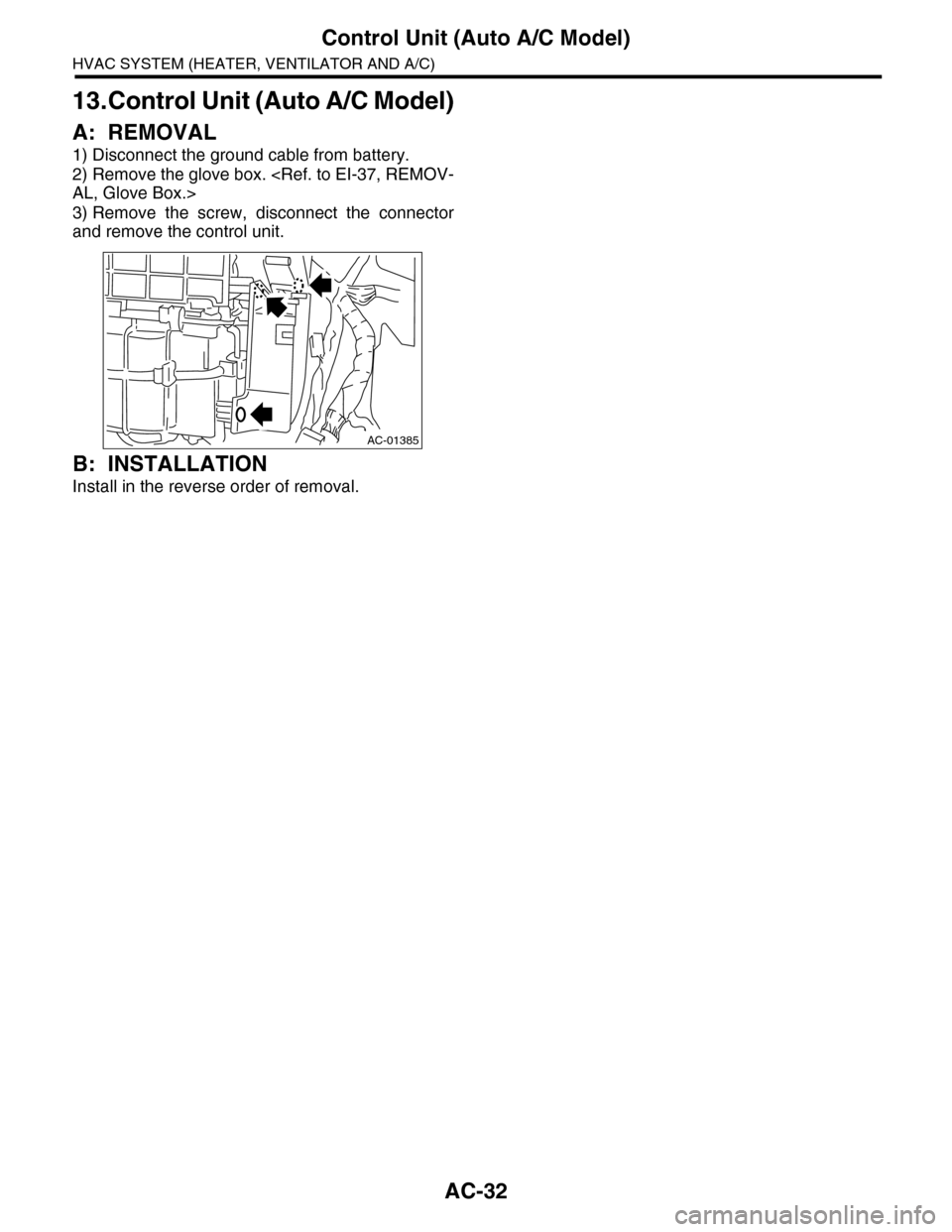 SUBARU TRIBECA 2009 1.G Service Workshop Manual AC-32
Control Unit (Auto A/C Model)
HVAC SYSTEM (HEATER, VENTILATOR AND A/C)
13.Control Unit (Auto A/C Model)
A: REMOVAL
1) Disconnect the ground cable from battery.
2) Remove the glove box. <Ref. to 