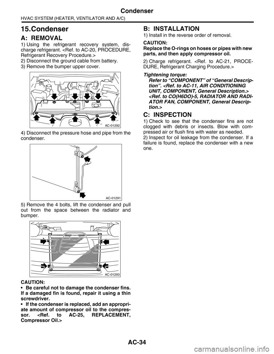 SUBARU TRIBECA 2009 1.G Service Workshop Manual AC-34
Condenser
HVAC SYSTEM (HEATER, VENTILATOR AND A/C)
15.Condenser
A: REMOVAL
1) Using the refrigerant recovery system, dis-
charge refrigerant. <Ref. to AC-20, PROCEDURE,
Refrigerant Recovery SUBARU TRIBECA 2009 1.G Service Workshop Manual AC-34
Condenser
HVAC SYSTEM (HEATER, VENTILATOR AND A/C)
15.Condenser
A: REMOVAL
1) Using the refrigerant recovery system, dis-
charge refrigerant. <Ref. to AC-20, PROCEDURE,
Refrigerant Recovery