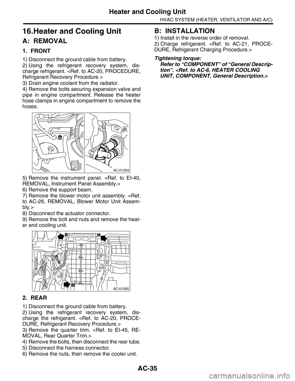 SUBARU TRIBECA 2009 1.G Service Workshop Manual AC-35
Heater and Cooling Unit
HVAC SYSTEM (HEATER, VENTILATOR AND A/C)
16.Heater and Cooling Unit
A: REMOVAL
1. FRONT
1) Disconnect the ground cable from battery.
2) Using  the  refrigerant  recovery 