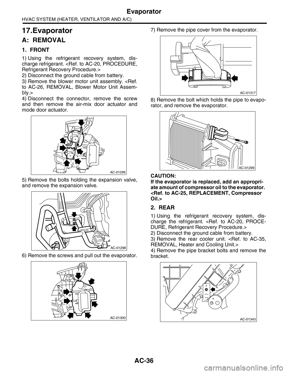 SUBARU TRIBECA 2009 1.G Service Workshop Manual AC-36
Evaporator
HVAC SYSTEM (HEATER, VENTILATOR AND A/C)
17.Evaporator
A: REMOVAL
1. FRONT
1) Using  the  refrigerant  recovery  system,  dis-
charge refrigerant. <Ref. to AC-20, PROCEDURE,
Refrigera
