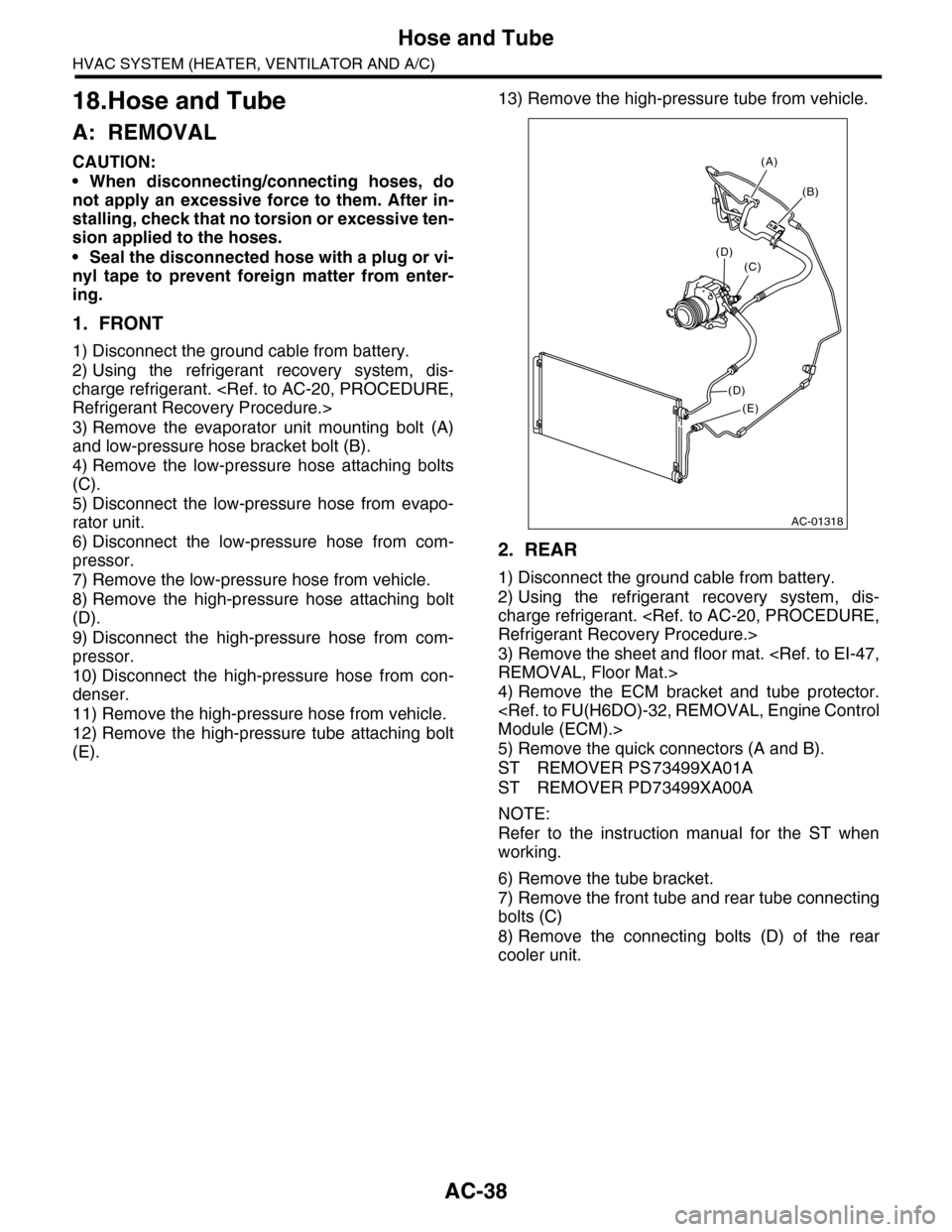 SUBARU TRIBECA 2009 1.G Service Workshop Manual AC-38
Hose and Tube
HVAC SYSTEM (HEATER, VENTILATOR AND A/C)
18.Hose and Tube
A: REMOVAL
CAUTION:
•When disconnecting/connecting hoses, do
not apply an  excessive  force  to them. After in-
stalling