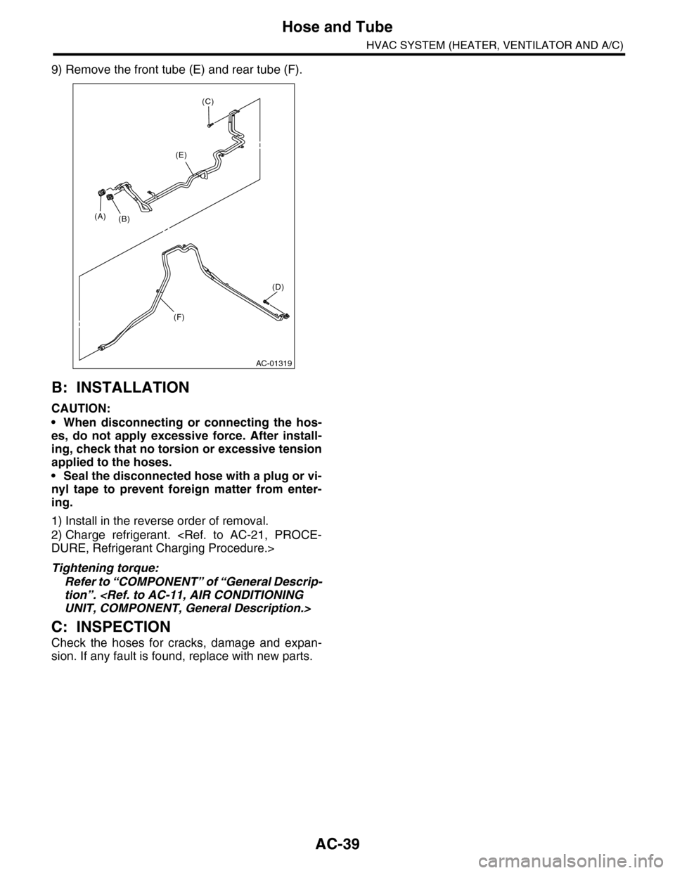 SUBARU TRIBECA 2009 1.G Service Workshop Manual AC-39
Hose and Tube
HVAC SYSTEM (HEATER, VENTILATOR AND A/C)
9) Remove the front tube (E) and rear tube (F).
B: INSTALLATION
CAUTION:
•When disconnecting or connecting the hos-
es,  do  not  apply  