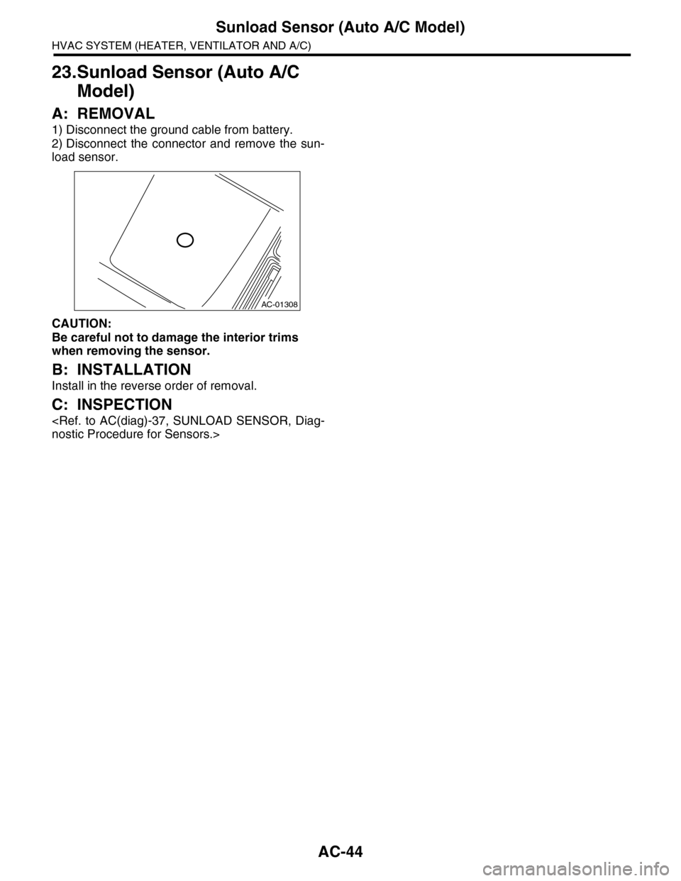 SUBARU TRIBECA 2009 1.G Service Manual PDF AC-44
Sunload Sensor (Auto A/C Model)
HVAC SYSTEM (HEATER, VENTILATOR AND A/C)
23.Sunload Sensor (Auto A/C 
Model)
A: REMOVAL
1) Disconnect the ground cable from battery.
2) Disconnect  the  connector