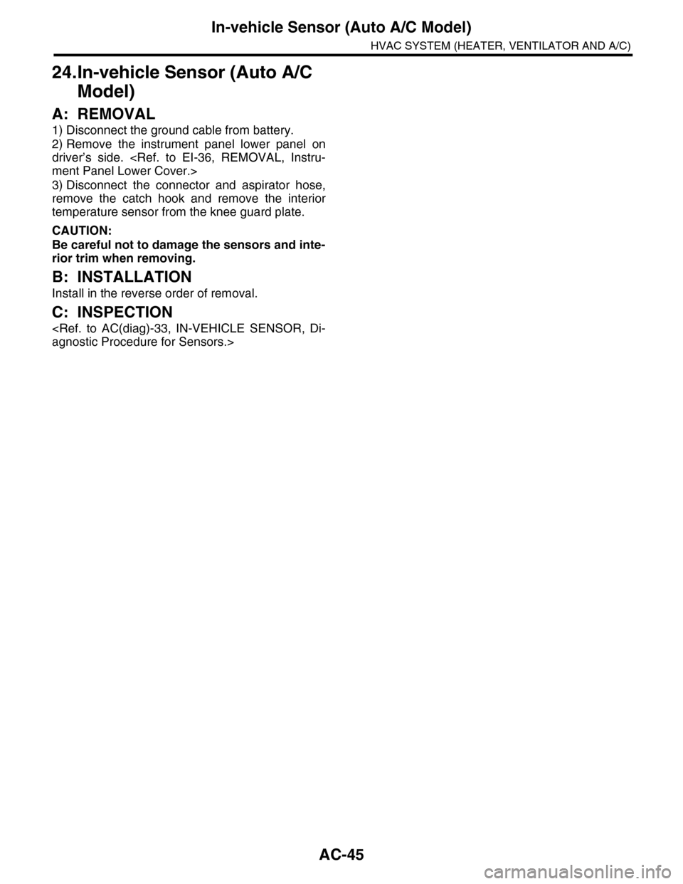 SUBARU TRIBECA 2009 1.G Service Manual PDF AC-45
In-vehicle Sensor (Auto A/C Model)
HVAC SYSTEM (HEATER, VENTILATOR AND A/C)
24.In-vehicle Sensor (Auto A/C
Model)
A: REMOVAL
1) Disconnect the ground cable from battery.
2) Remove the instrum SUBARU TRIBECA 2009 1.G Service Manual PDF AC-45
In-vehicle Sensor (Auto A/C Model)
HVAC SYSTEM (HEATER, VENTILATOR AND A/C)
24.In-vehicle Sensor (Auto A/C
Model)
A: REMOVAL
1) Disconnect the ground cable from battery.
2) Remove the instrum