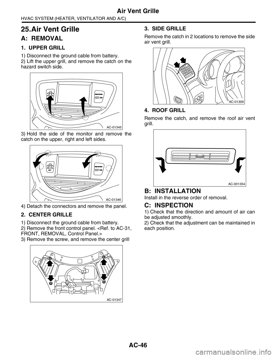 SUBARU TRIBECA 2009 1.G Service Workshop Manual AC-46
Air Vent Grille
HVAC SYSTEM (HEATER, VENTILATOR AND A/C)
25.Air Vent Grille
A: REMOVAL
1. UPPER GRILL
1) Disconnect the ground cable from battery.
2) Lift the upper grill, and remove the catch o
