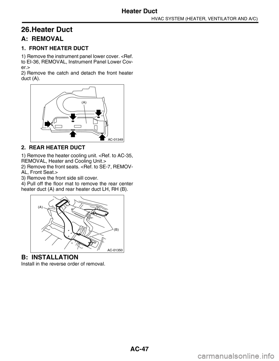 SUBARU TRIBECA 2009 1.G Service Workshop Manual AC-47
Heater Duct
HVAC SYSTEM (HEATER, VENTILATOR AND A/C)
26.Heater Duct
A: REMOVAL
1. FRONT HEATER DUCT
1) Remove the instrument panel lower cover. <Ref.
to EI-36, REMOVAL, Instrument Panel Lower Co