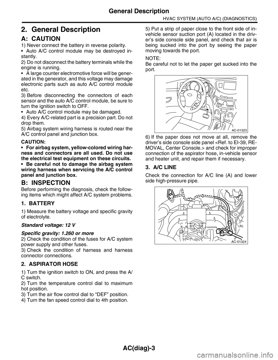 SUBARU TRIBECA 2009 1.G Service Manual PDF AC(diag)-3
General Description
HVAC SYSTEM (AUTO A/C) (DIAGNOSTICS)
2. General Description
A: CAUTION
1) Never connect the battery in reverse polarity.
•Auto A/C control module may be destroyed in-
SUBARU TRIBECA 2009 1.G Service Manual PDF AC(diag)-3
General Description
HVAC SYSTEM (AUTO A/C) (DIAGNOSTICS)
2. General Description
A: CAUTION
1) Never connect the battery in reverse polarity.
•Auto A/C control module may be destroyed in-