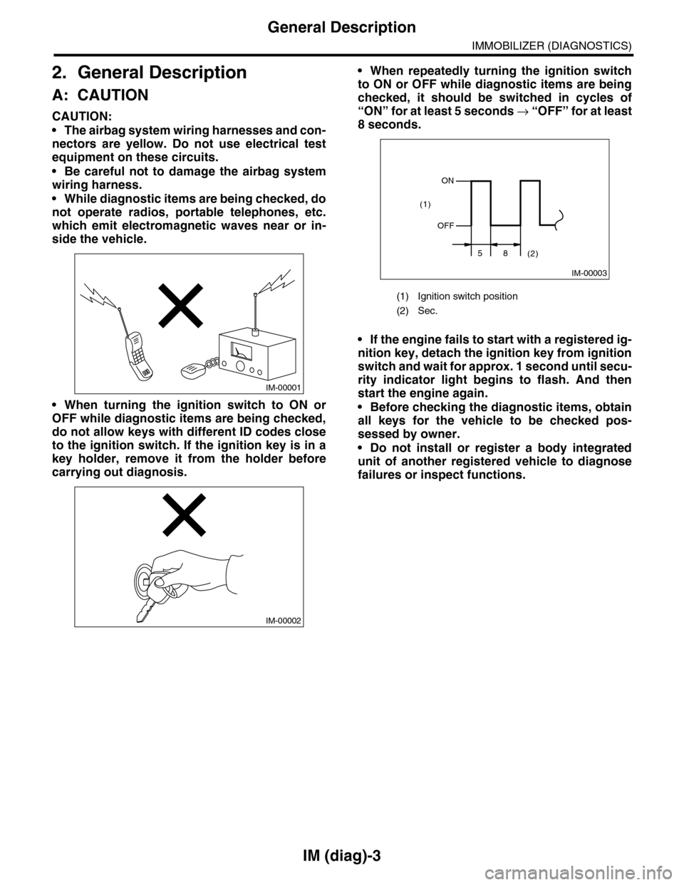 SUBARU TRIBECA 2009 1.G Service Workshop Manual IM (diag)-3
General Description
IMMOBILIZER (DIAGNOSTICS)
2. General Description
A: CAUTION
CAUTION:
•The airbag system wiring harnesses and con-
nectors are yellow. Do not use electrical tes SUBARU TRIBECA 2009 1.G Service Workshop Manual IM (diag)-3
General Description
IMMOBILIZER (DIAGNOSTICS)
2. General Description
A: CAUTION
CAUTION:
•The airbag system wiring harnesses and con-
nectors are yellow. Do not use electrical tes