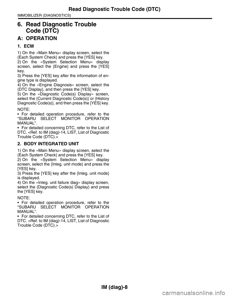 SUBARU TRIBECA 2009 1.G Service Workshop Manual IM (diag)-8
Read Diagnostic Trouble Code (DTC)
IMMOBILIZER (DIAGNOSTICS)
6. Read Diagnostic Trouble 
Code (DTC)
A: OPERATION
1. ECM
1) On the «Main Menu» display screen, select the
{Each System Chec