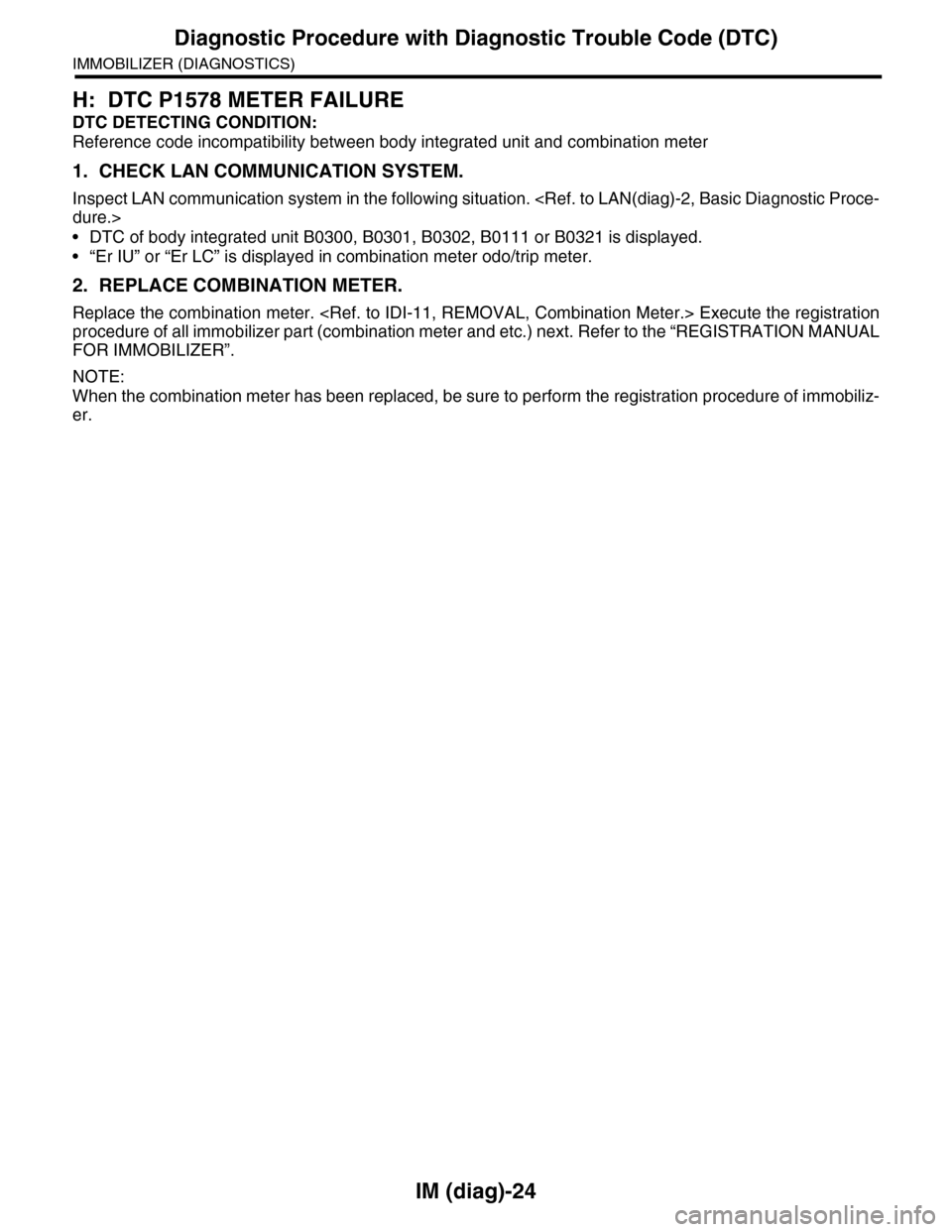 SUBARU TRIBECA 2009 1.G Service Workshop Manual IM (diag)-24
Diagnostic Procedure with Diagnostic Trouble Code (DTC)
IMMOBILIZER (DIAGNOSTICS)
H: DTC P1578 METER FAILURE
DTC DETECTING CONDITION:
Reference code incompatibility between body integrate