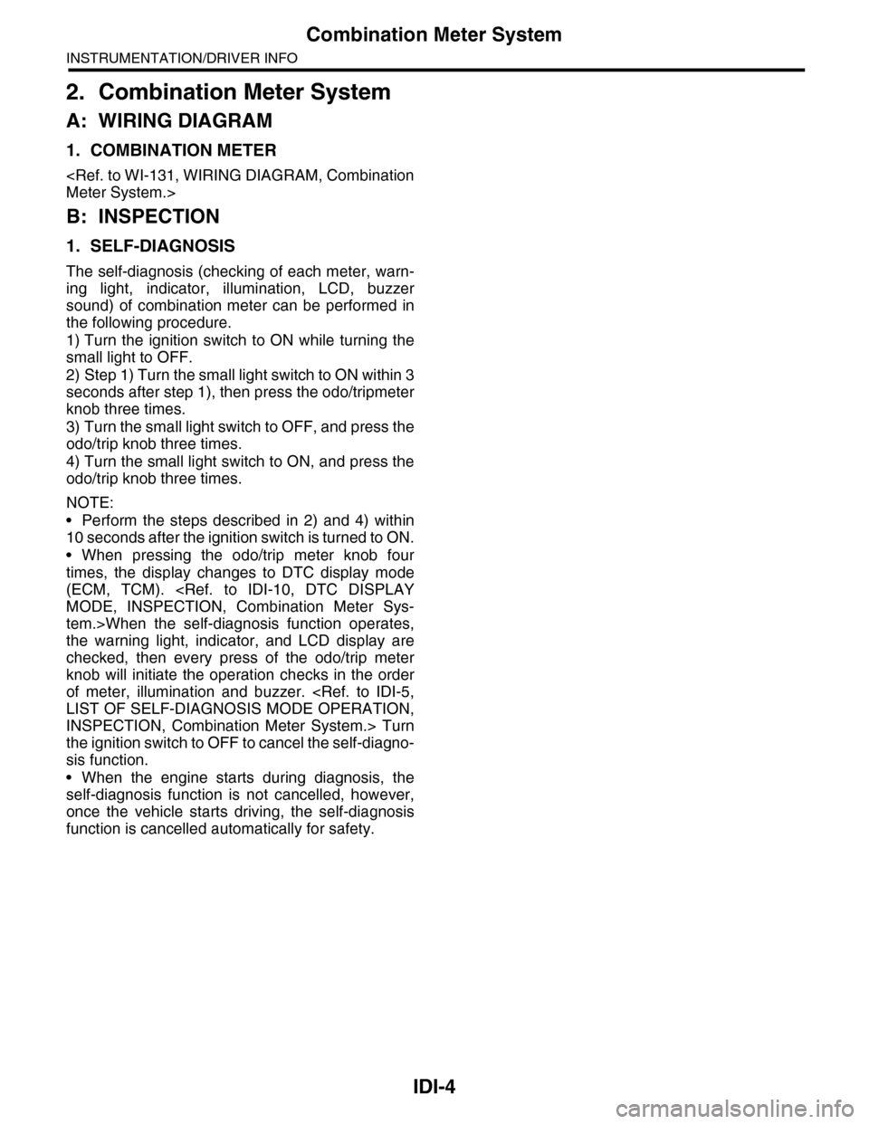 SUBARU TRIBECA 2009 1.G Service Workshop Manual IDI-4
Combination Meter System
INSTRUMENTATION/DRIVER INFO
2. Combination Meter System
A: WIRING DIAGRAM
1. COMBINATION METER
<Ref. to WI-131, WIRING DIAGRAM, Combination
Meter System.>
B: INSPECTION
