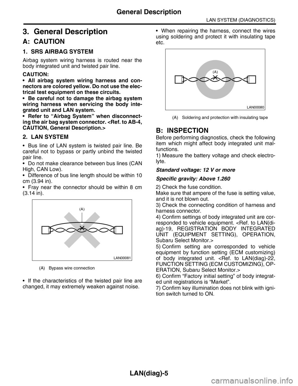 SUBARU TRIBECA 2009 1.G Service Workshop Manual LAN(diag)-5
General Description
LAN SYSTEM (DIAGNOSTICS)
3. General Description
A: CAUTION
1. SRS AIRBAG SYSTEM
Airbag system wiring harness is routed near the
body integrated unit and twisted SUBARU TRIBECA 2009 1.G Service Workshop Manual LAN(diag)-5
General Description
LAN SYSTEM (DIAGNOSTICS)
3. General Description
A: CAUTION
1. SRS AIRBAG SYSTEM
Airbag system wiring harness is routed near the
body integrated unit and twisted