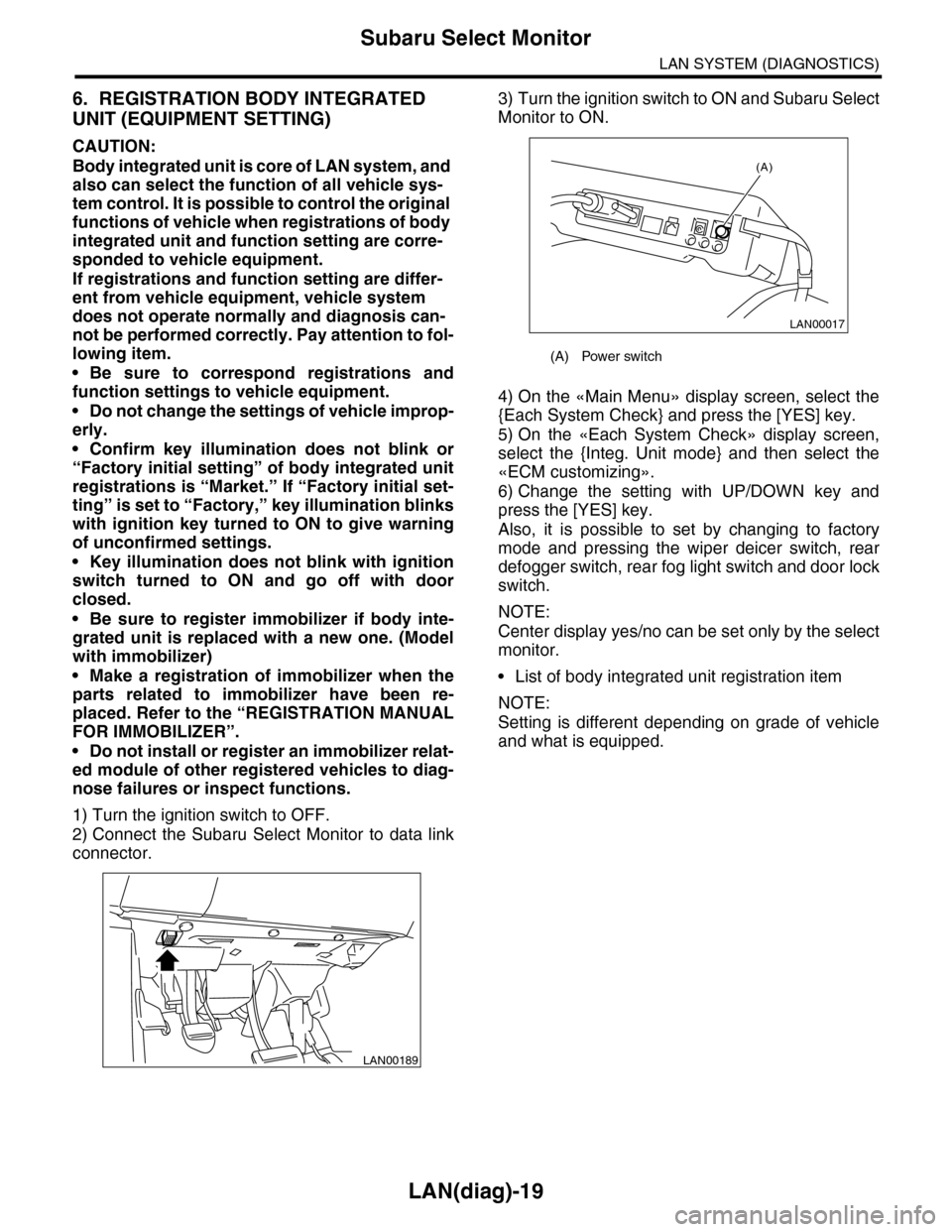 SUBARU TRIBECA 2009 1.G Service Workshop Manual LAN(diag)-19
Subaru Select Monitor
LAN SYSTEM (DIAGNOSTICS)
6. REGISTRATION BODY INTEGRATED
UNIT (EQUIPMENT SETTING)
CAUTION:
Body integrated unit is core of LAN system, and
also can select the func SUBARU TRIBECA 2009 1.G Service Workshop Manual LAN(diag)-19
Subaru Select Monitor
LAN SYSTEM (DIAGNOSTICS)
6. REGISTRATION BODY INTEGRATED
UNIT (EQUIPMENT SETTING)
CAUTION:
Body integrated unit is core of LAN system, and
also can select the func