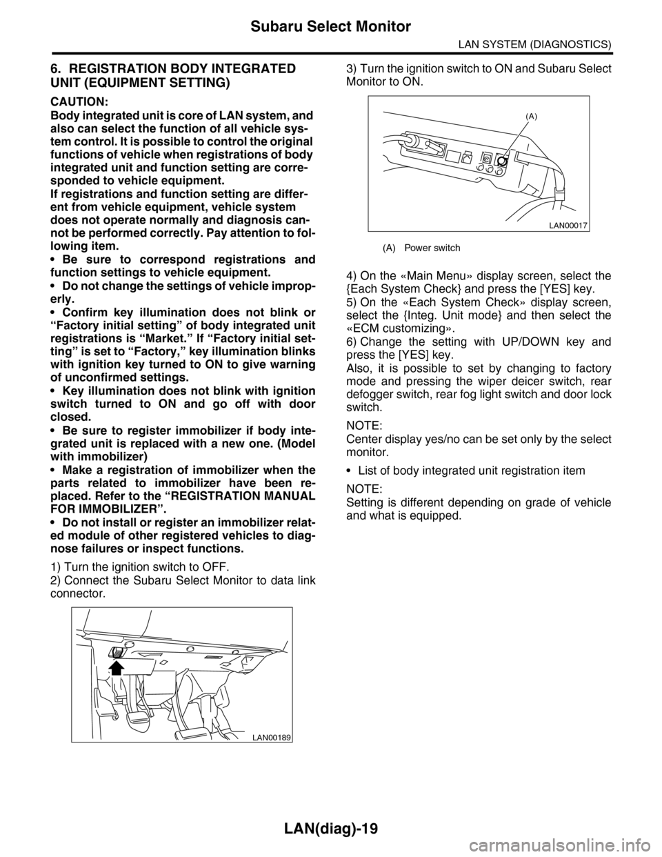 SUBARU TRIBECA 2009 1.G Service Workshop Manual LAN(diag)-19
Subaru Select Monitor
LAN SYSTEM (DIAGNOSTICS)
6. REGISTRATION BODY INTEGRATED 
UNIT (EQUIPMENT SETTING)
CAUTION:
Body integrated unit is core of LAN system, and 
also can select the func
