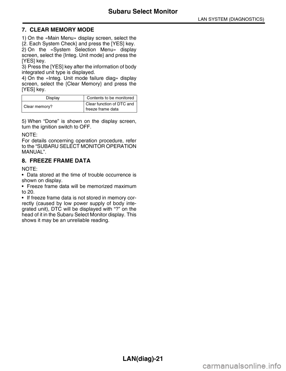 SUBARU TRIBECA 2009 1.G Service Workshop Manual LAN(diag)-21
Subaru Select Monitor
LAN SYSTEM (DIAGNOSTICS)
7. CLEAR MEMORY MODE
1) On the «Main Menu» display screen, select the
{2. Each System Check} and press the [YES] key.
2) On  the  «System