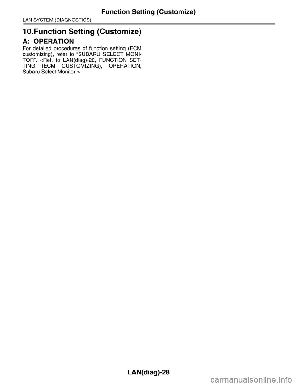 SUBARU TRIBECA 2009 1.G Service Workshop Manual LAN(diag)-28
Function Setting (Customize)
LAN SYSTEM (DIAGNOSTICS)
10.Function Setting (Customize)
A: OPERATION
For  detailed  procedures  of  function  setting  (ECM
customizing),  refer  to  “SUBA