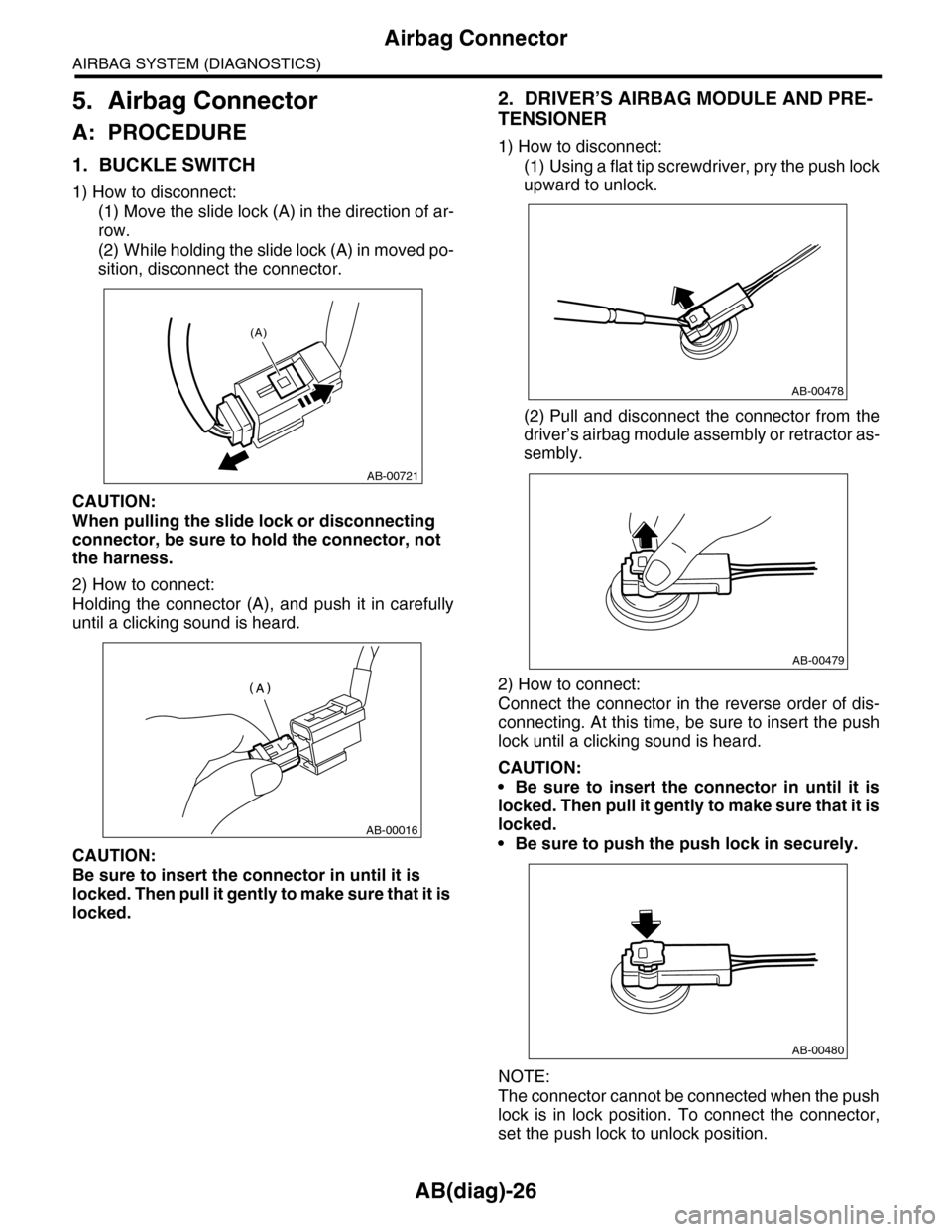 SUBARU TRIBECA 2009 1.G Service Service Manual AB(diag)-26
Airbag Connector
AIRBAG SYSTEM (DIAGNOSTICS)
5. Airbag Connector
A: PROCEDURE
1. BUCKLE SWITCH
1) How to disconnect:
(1) Move the slide lock (A) in the direction of ar-
row.
(2) While hold SUBARU TRIBECA 2009 1.G Service Service Manual AB(diag)-26
Airbag Connector
AIRBAG SYSTEM (DIAGNOSTICS)
5. Airbag Connector
A: PROCEDURE
1. BUCKLE SWITCH
1) How to disconnect:
(1) Move the slide lock (A) in the direction of ar-
row.
(2) While hold