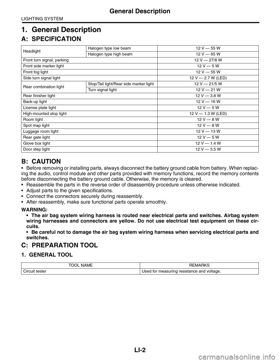 SUBARU TRIBECA 2009 1.G Service Workshop Manual LI-2
General Description
LIGHTING SYSTEM
1. General Description
A: SPECIFICATION
B: CAUTION
•Before removing or installing parts, always disconnect the battery ground cable from battery. When replac