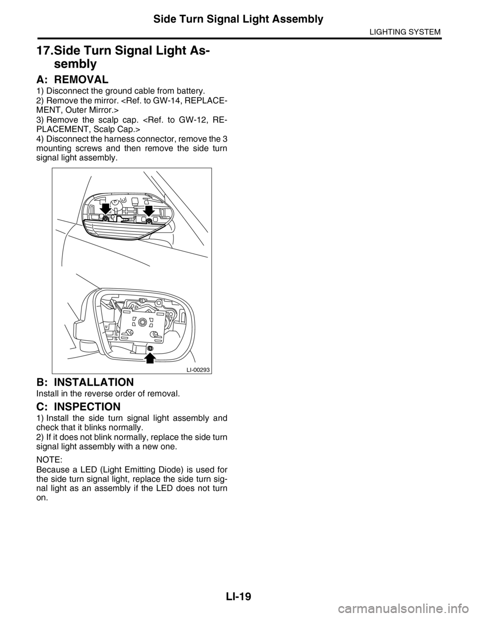 SUBARU TRIBECA 2009 1.G Service Workshop Manual LI-19
Side Turn Signal Light Assembly
LIGHTING SYSTEM
17.Side Turn Signal Light As-
sembly
A: REMOVAL
1) Disconnect the ground cable from battery.
2) Remove the mirror. <Ref. to GW-14, REPLACE-
MENT, 