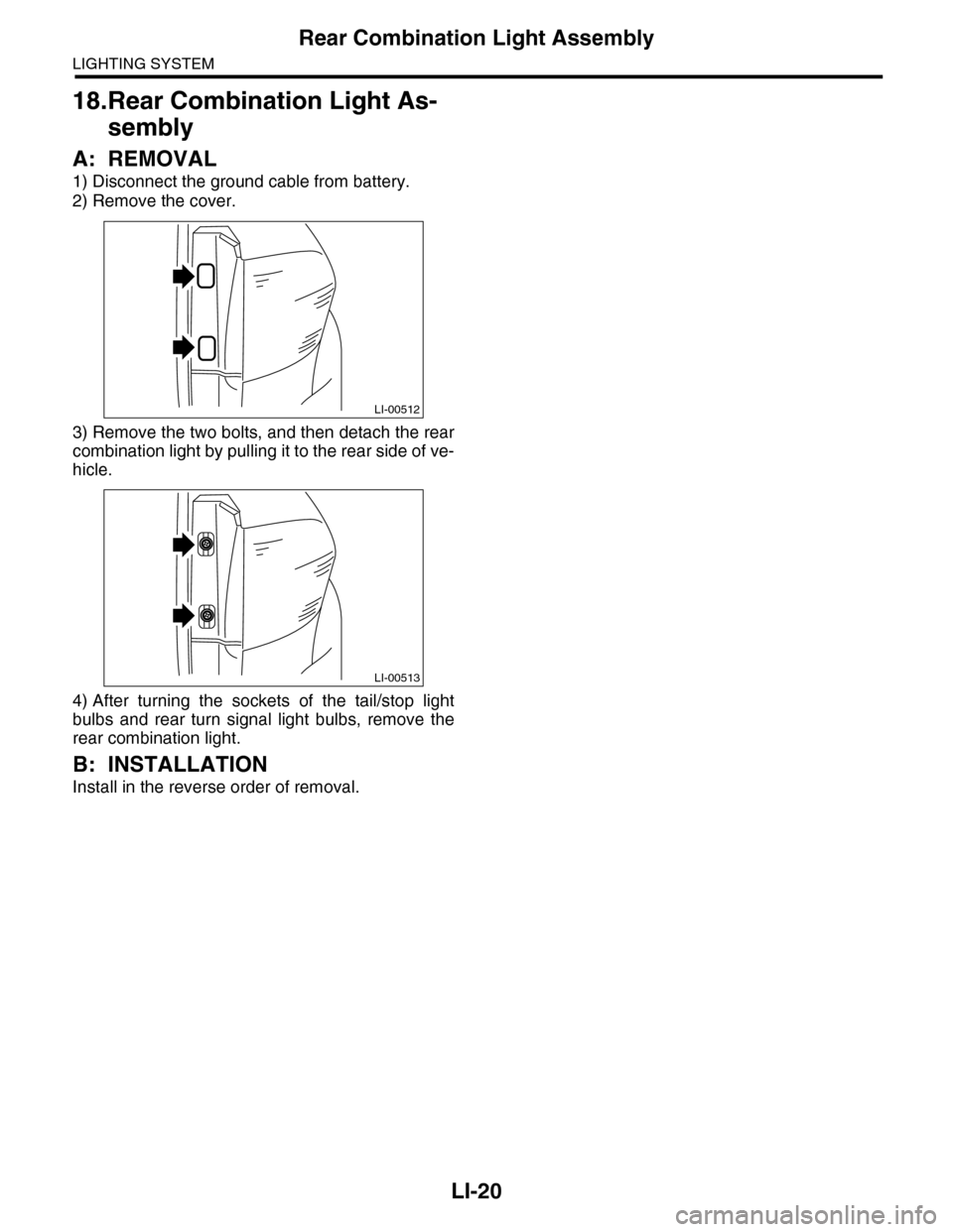 SUBARU TRIBECA 2009 1.G Service Workshop Manual LI-20
Rear Combination Light Assembly
LIGHTING SYSTEM
18.Rear Combination Light As-
sembly
A: REMOVAL
1) Disconnect the ground cable from battery.
2) Remove the cover.
3) Remove the two bolts, and the