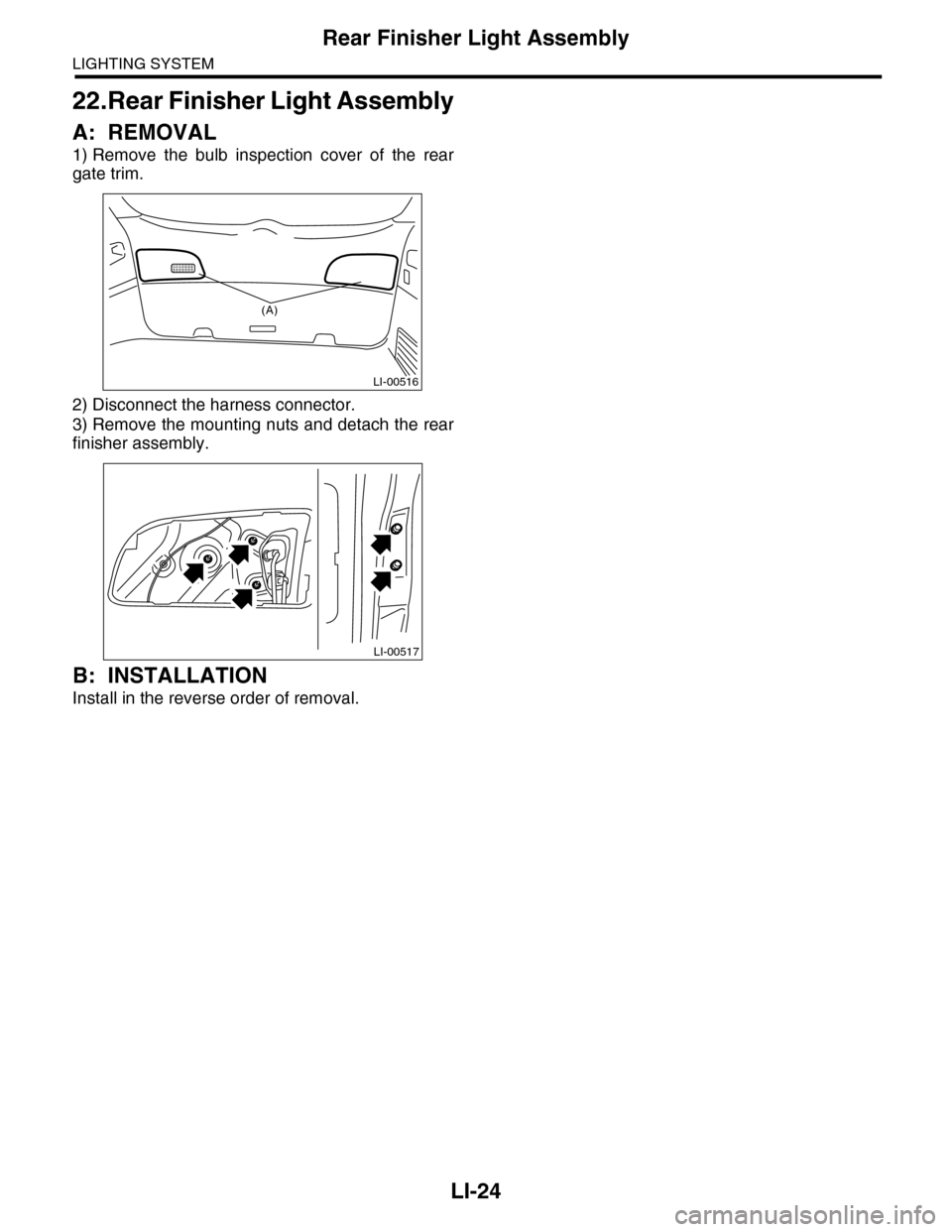 SUBARU TRIBECA 2009 1.G Service Workshop Manual LI-24
Rear Finisher Light Assembly
LIGHTING SYSTEM
22.Rear Finisher Light Assembly
A: REMOVAL
1) Remove  the  bulb  inspection  cover  of  the  rear
gate trim.
2) Disconnect the harness connector. 
3)