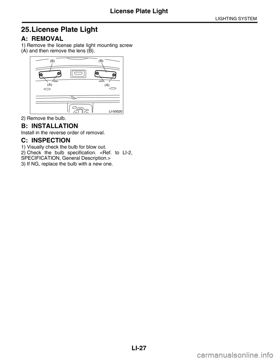 SUBARU TRIBECA 2009 1.G Service Workshop Manual LI-27
License Plate Light
LIGHTING SYSTEM
25.License Plate Light
A: REMOVAL
1) Remove  the  license  plate  light  mounting  screw
(A) and then remove the lens (B).
2) Remove the bulb.
B: INSTALLATION