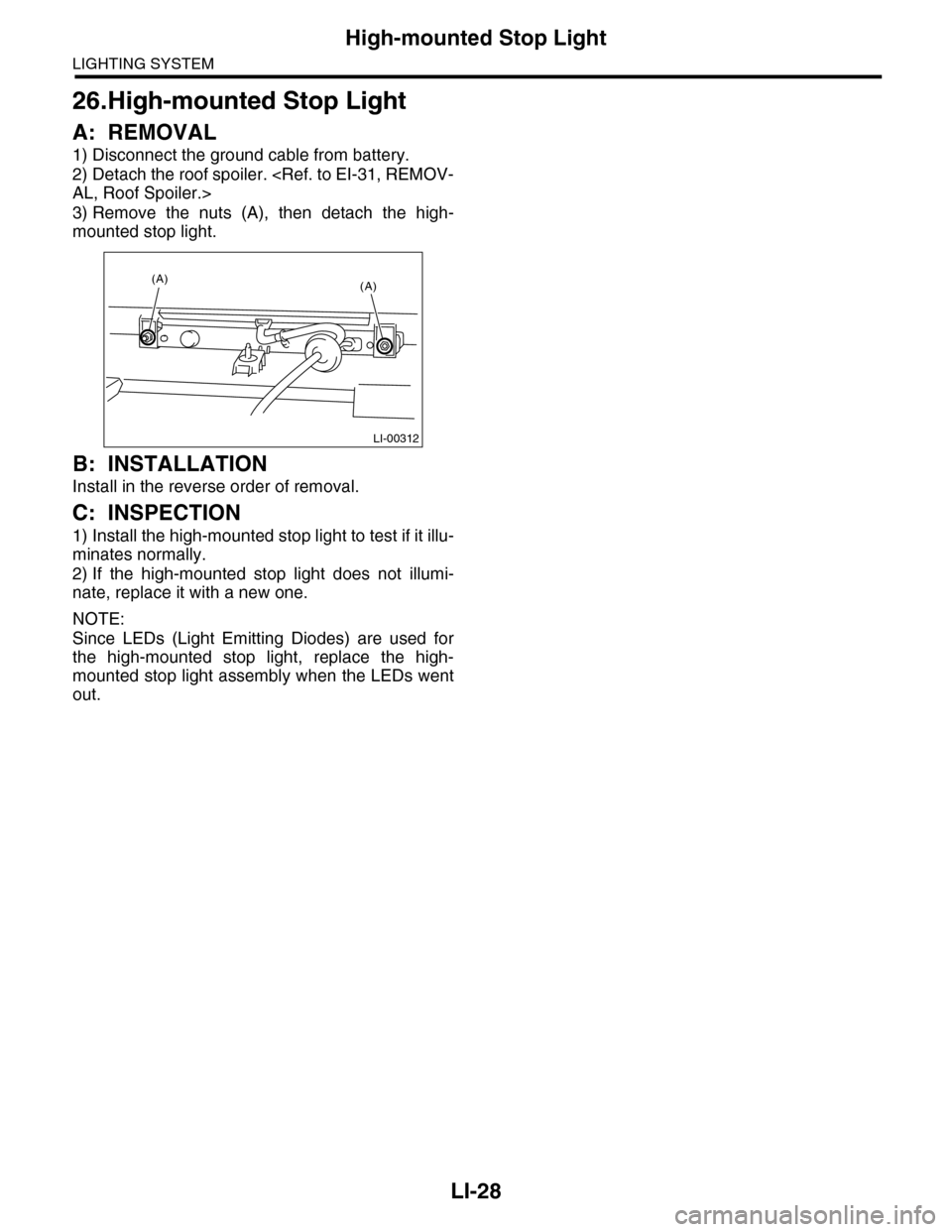 SUBARU TRIBECA 2009 1.G Service Workshop Manual LI-28
High-mounted Stop Light
LIGHTING SYSTEM
26.High-mounted Stop Light
A: REMOVAL
1) Disconnect the ground cable from battery.
2) Detach the roof spoiler. <Ref. to EI-31, REMOV-
AL, Roof Spoiler.>
3