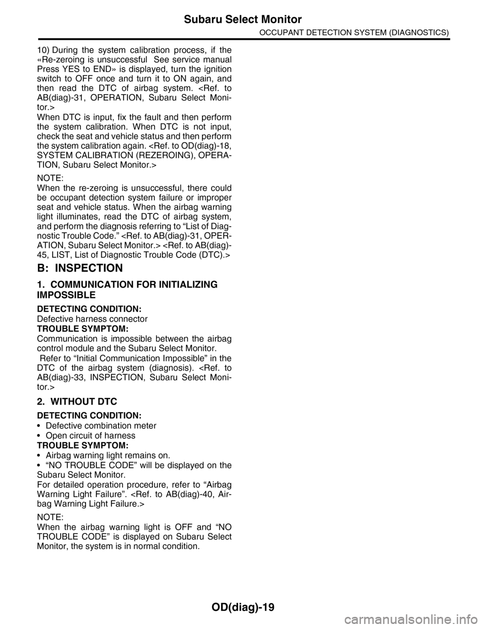 SUBARU TRIBECA 2009 1.G Service Workshop Manual OD(diag)-19
Subaru Select Monitor
OCCUPANT DETECTION SYSTEM (DIAGNOSTICS)
10) During the system calibration process, if the
«Re-zeroing is unsuccessful See service manual
Press YES to SUBARU TRIBECA 2009 1.G Service Workshop Manual OD(diag)-19
Subaru Select Monitor
OCCUPANT DETECTION SYSTEM (DIAGNOSTICS)
10) During the system calibration process, if the
«Re-zeroing is unsuccessful See service manual
Press YES to