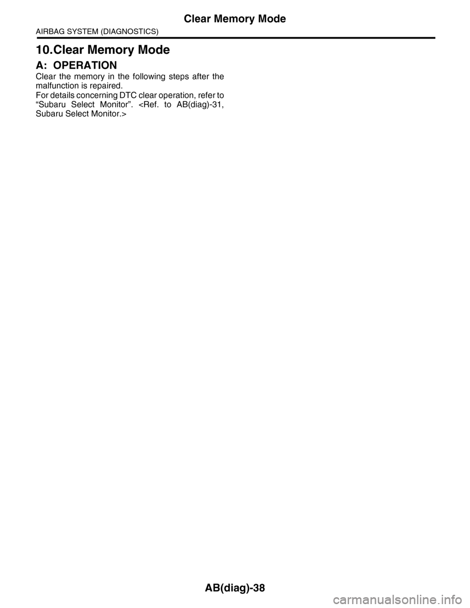 SUBARU TRIBECA 2009 1.G Service Repair Manual AB(diag)-38
Clear Memory Mode
AIRBAG SYSTEM (DIAGNOSTICS)
10.Clear Memory Mode
A: OPERATION
Clear the memory in the following steps after the
malfunction is repaired.
For details concerning DT SUBARU TRIBECA 2009 1.G Service Repair Manual AB(diag)-38
Clear Memory Mode
AIRBAG SYSTEM (DIAGNOSTICS)
10.Clear Memory Mode
A: OPERATION
Clear the memory in the following steps after the
malfunction is repaired.
For details concerning DT