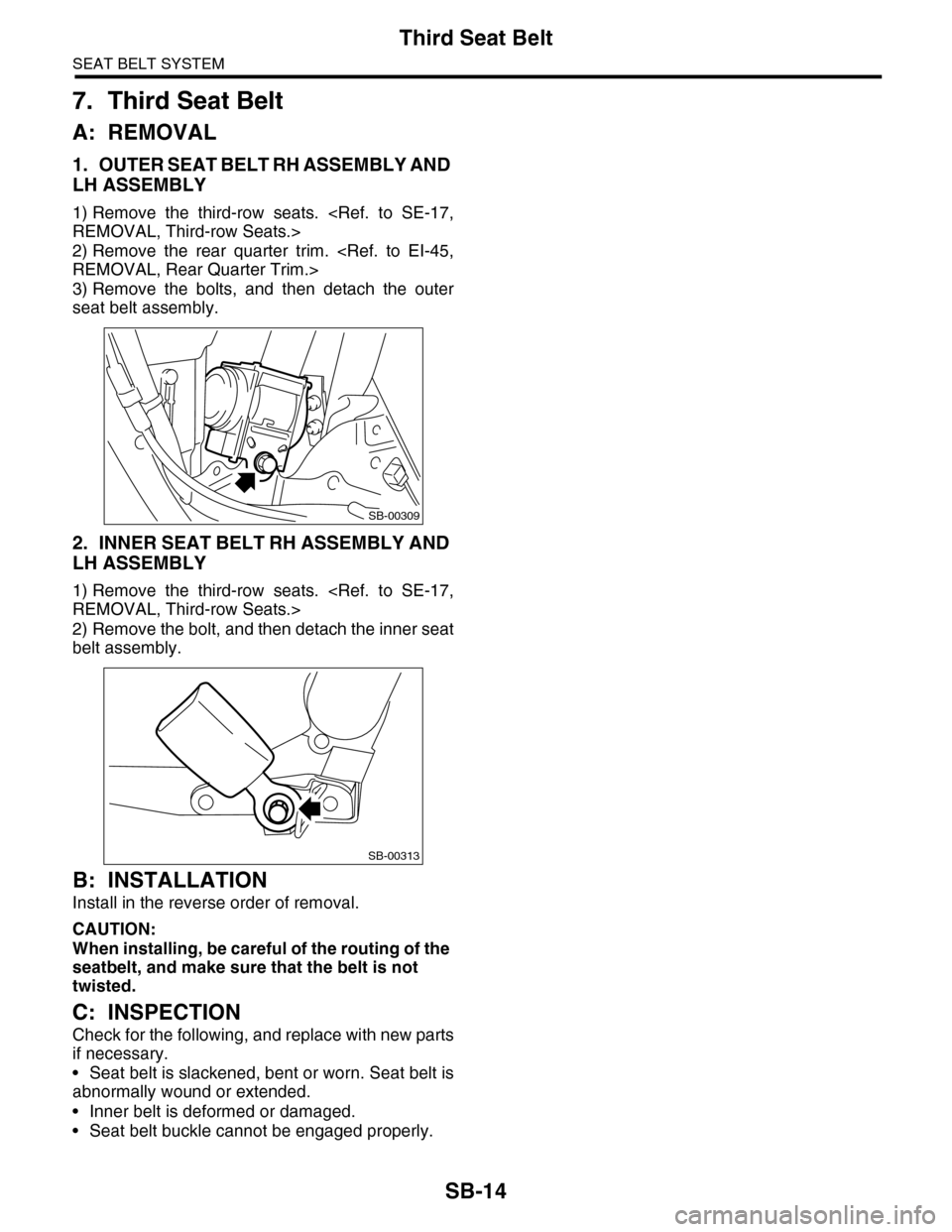 SUBARU TRIBECA 2009 1.G Service Workshop Manual SB-14
Third Seat Belt
SEAT BELT SYSTEM
7. Third Seat Belt
A: REMOVAL
1. OUTER SEAT BELT RH ASSEMBLY AND
LH ASSEMBLY
1) Remove the third-row seats. <Ref. to SE-17,
REMOVAL, Third-row Seats.>
2) SUBARU TRIBECA 2009 1.G Service Workshop Manual SB-14
Third Seat Belt
SEAT BELT SYSTEM
7. Third Seat Belt
A: REMOVAL
1. OUTER SEAT BELT RH ASSEMBLY AND
LH ASSEMBLY
1) Remove the third-row seats. <Ref. to SE-17,
REMOVAL, Third-row Seats.>
2)