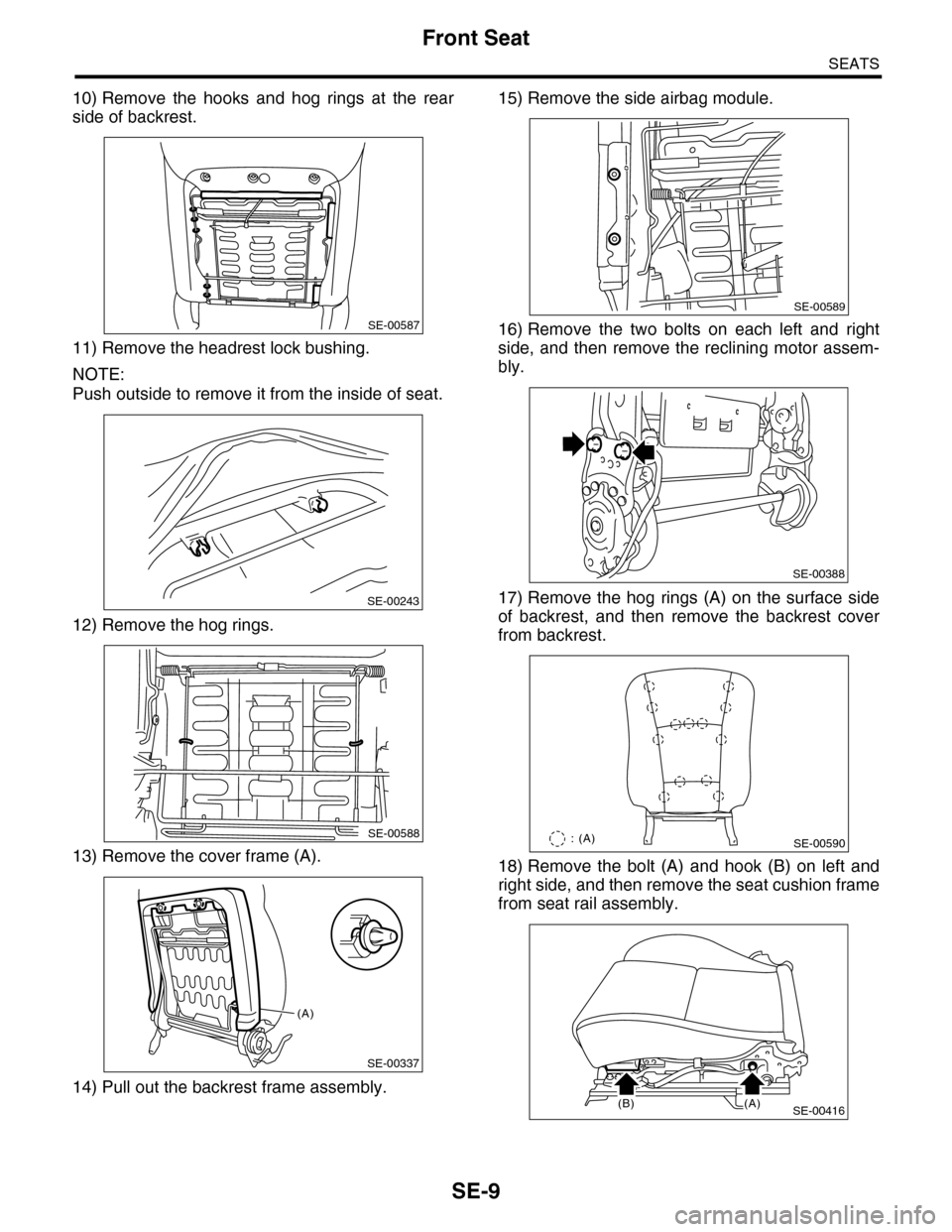SUBARU TRIBECA 2009 1.G Service Workshop Manual SE-9
Front Seat
SEATS
10) Remove  the  hooks  and  hog  rings  at  the  rear
side of backrest.
11) Remove the headrest lock bushing.
NOTE:
Push outside to remove it from the inside of seat.
12) Remove