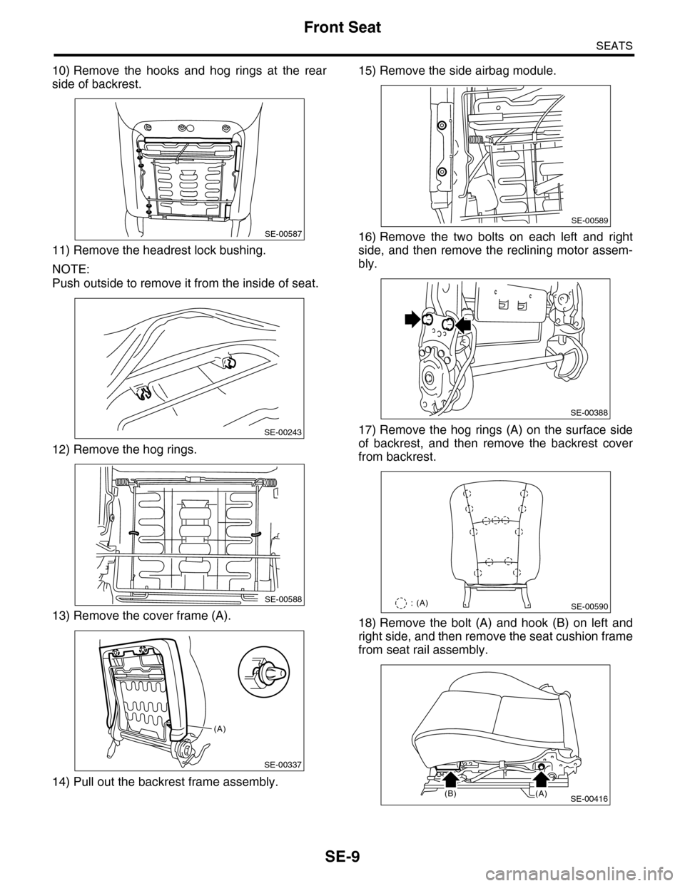 SUBARU TRIBECA 2009 1.G Service Workshop Manual SE-9
Front Seat
SEATS
10) Remove the hooks and hog rings at the rear
side of backrest.
11) Remove the headrest lock bushing.
NOTE:
Push outside to remove it from the inside of seat.
12) Remove SUBARU TRIBECA 2009 1.G Service Workshop Manual SE-9
Front Seat
SEATS
10) Remove the hooks and hog rings at the rear
side of backrest.
11) Remove the headrest lock bushing.
NOTE:
Push outside to remove it from the inside of seat.
12) Remove