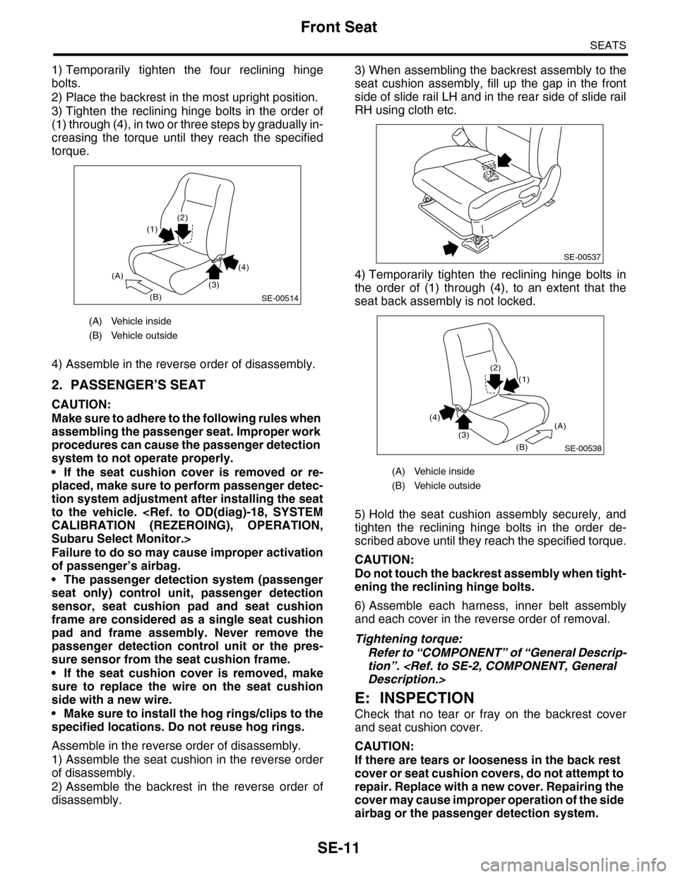 SUBARU TRIBECA 2009 1.G Service Workshop Manual SE-11
Front Seat
SEATS
1) Temporarily tighten the four reclining hinge
bolts.
2) Place the backrest in the most upright position.
3) Tighten the reclining hinge bolts in the order of
(1) SUBARU TRIBECA 2009 1.G Service Workshop Manual SE-11
Front Seat
SEATS
1) Temporarily tighten the four reclining hinge
bolts.
2) Place the backrest in the most upright position.
3) Tighten the reclining hinge bolts in the order of
(1)