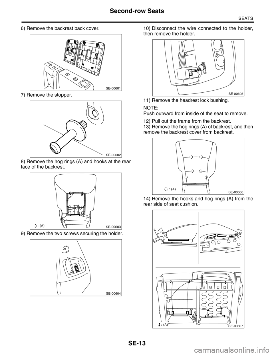 SUBARU TRIBECA 2009 1.G Service Workshop Manual SE-13
Second-row Seats
SEATS
6) Remove the backrest back cover.
7) Remove the stopper.
8) Remove the hog rings (A) and hooks at the rear
face of the backrest.
9) Remove the two screws securing the hol SUBARU TRIBECA 2009 1.G Service Workshop Manual SE-13
Second-row Seats
SEATS
6) Remove the backrest back cover.
7) Remove the stopper.
8) Remove the hog rings (A) and hooks at the rear
face of the backrest.
9) Remove the two screws securing the hol