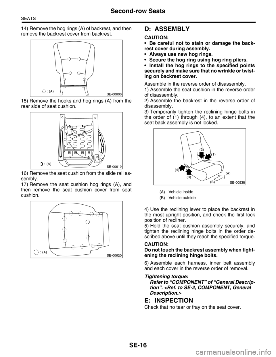 SUBARU TRIBECA 2009 1.G Service Workshop Manual SE-16
Second-row Seats
SEATS
14) Remove the hog rings (A) of backrest, and then
remove the backrest cover from backrest.
15) Remove the hooks and hog rings (A) from the
rear side of seat cushion.
16) SUBARU TRIBECA 2009 1.G Service Workshop Manual SE-16
Second-row Seats
SEATS
14) Remove the hog rings (A) of backrest, and then
remove the backrest cover from backrest.
15) Remove the hooks and hog rings (A) from the
rear side of seat cushion.
16)