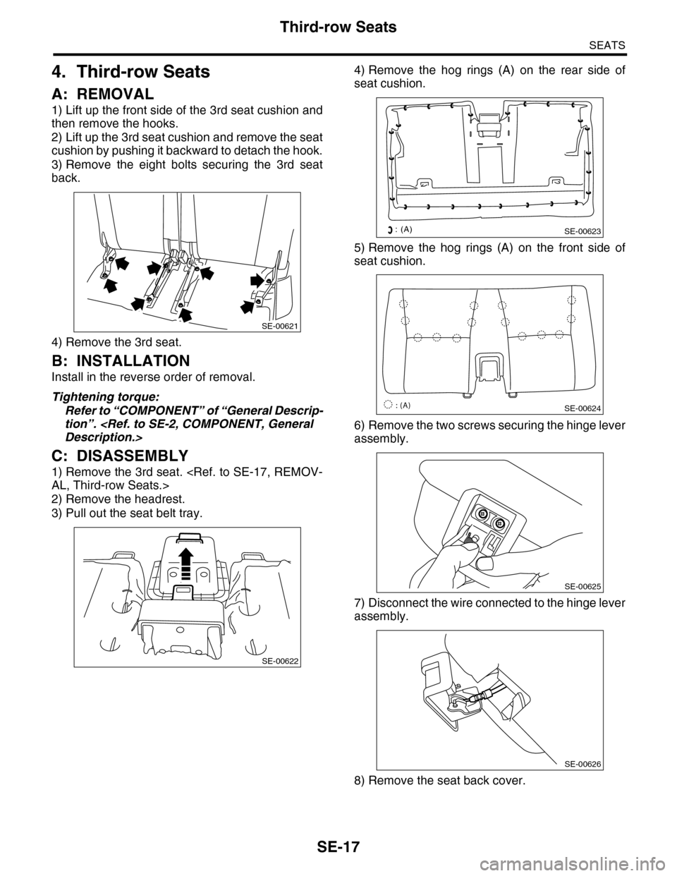 SUBARU TRIBECA 2009 1.G Service Workshop Manual SE-17
Third-row Seats
SEATS
4. Third-row Seats
A: REMOVAL
1) Lift up the front side of the 3rd seat cushion and
then remove the hooks.
2) Lift up the 3rd seat cushion and remove the seat
cushion by pu SUBARU TRIBECA 2009 1.G Service Workshop Manual SE-17
Third-row Seats
SEATS
4. Third-row Seats
A: REMOVAL
1) Lift up the front side of the 3rd seat cushion and
then remove the hooks.
2) Lift up the 3rd seat cushion and remove the seat
cushion by pu