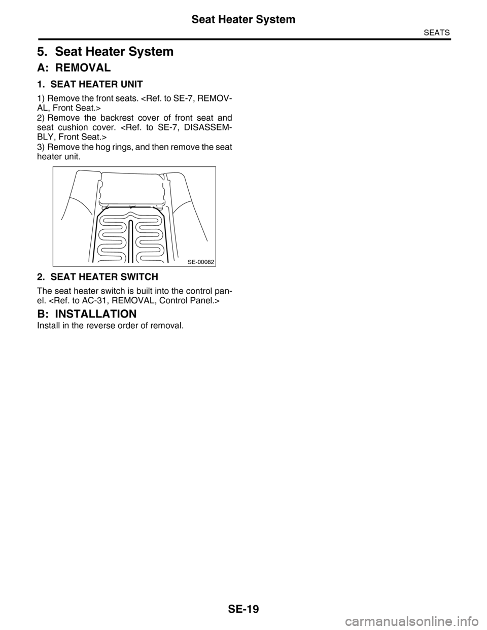 SUBARU TRIBECA 2009 1.G Service Workshop Manual SE-19
Seat Heater System
SEATS
5. Seat Heater System
A: REMOVAL
1. SEAT HEATER UNIT
1) Remove the front seats. <Ref. to SE-7, REMOV-
AL, Front Seat.>
2) Remove the backrest cover of front seat SUBARU TRIBECA 2009 1.G Service Workshop Manual SE-19
Seat Heater System
SEATS
5. Seat Heater System
A: REMOVAL
1. SEAT HEATER UNIT
1) Remove the front seats. <Ref. to SE-7, REMOV-
AL, Front Seat.>
2) Remove the backrest cover of front seat