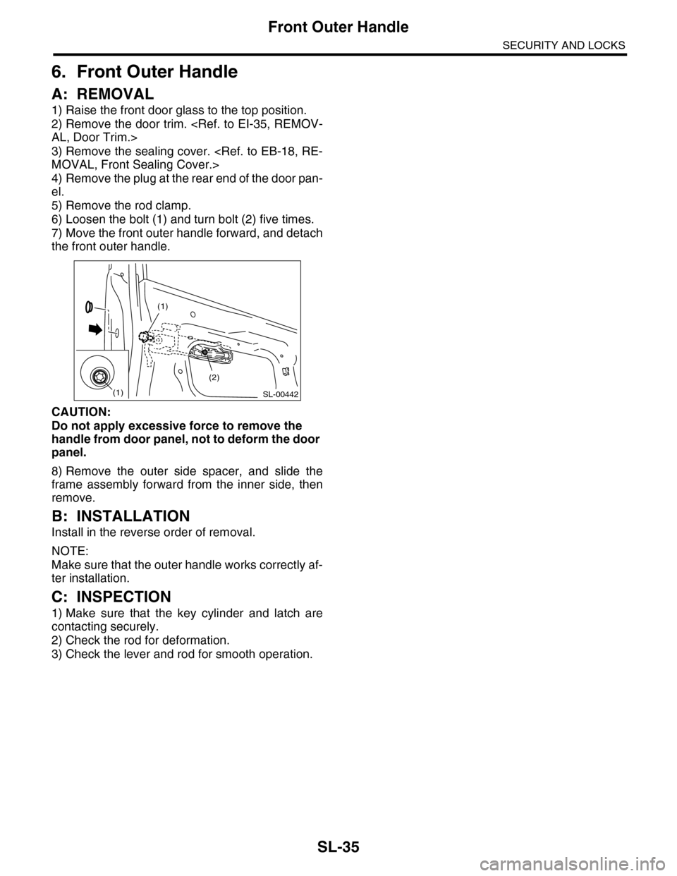 SUBARU TRIBECA 2009 1.G Service Workshop Manual SL-35
Front Outer Handle
SECURITY AND LOCKS
6. Front Outer Handle
A: REMOVAL
1) Raise the front door glass to the top position.
2) Remove the door trim. <Ref. to EI-35, REMOV-
AL, Door Trim.>
3) Remo SUBARU TRIBECA 2009 1.G Service Workshop Manual SL-35
Front Outer Handle
SECURITY AND LOCKS
6. Front Outer Handle
A: REMOVAL
1) Raise the front door glass to the top position.
2) Remove the door trim. <Ref. to EI-35, REMOV-
AL, Door Trim.>
3) Remo