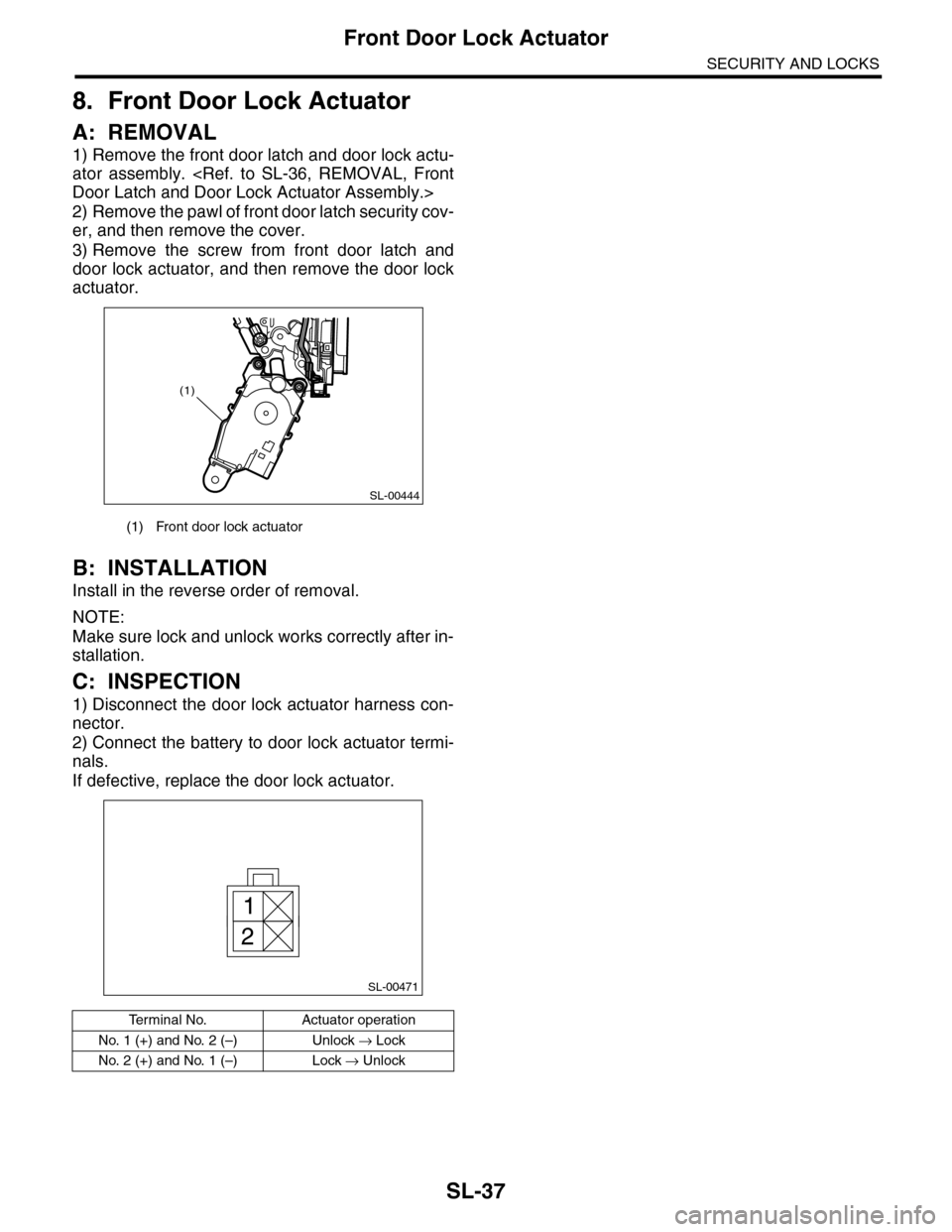 SUBARU TRIBECA 2009 1.G Service Workshop Manual SL-37
Front Door Lock Actuator
SECURITY AND LOCKS
8. Front Door Lock Actuator
A: REMOVAL
1) Remove the front door latch and door lock actu-
ator assembly. <Ref. to SL-36, REMOVAL, Front
Door Lat SUBARU TRIBECA 2009 1.G Service Workshop Manual SL-37
Front Door Lock Actuator
SECURITY AND LOCKS
8. Front Door Lock Actuator
A: REMOVAL
1) Remove the front door latch and door lock actu-
ator assembly. <Ref. to SL-36, REMOVAL, Front
Door Lat
