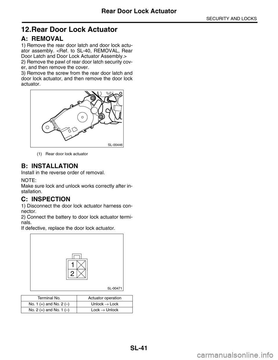 SUBARU TRIBECA 2009 1.G Service Workshop Manual SL-41
Rear Door Lock Actuator
SECURITY AND LOCKS
12.Rear Door Lock Actuator
A: REMOVAL
1) Remove the rear door latch and door lock actu-
ator assembly. <Ref. to SL-40, REMOVAL, Rear
Door Latch a SUBARU TRIBECA 2009 1.G Service Workshop Manual SL-41
Rear Door Lock Actuator
SECURITY AND LOCKS
12.Rear Door Lock Actuator
A: REMOVAL
1) Remove the rear door latch and door lock actu-
ator assembly. <Ref. to SL-40, REMOVAL, Rear
Door Latch a
