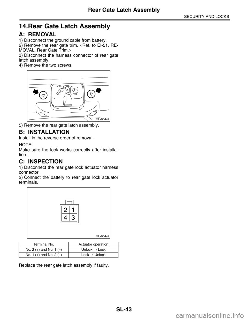SUBARU TRIBECA 2009 1.G Service Workshop Manual SL-43
Rear Gate Latch Assembly
SECURITY AND LOCKS
14.Rear Gate Latch Assembly
A: REMOVAL
1) Disconnect the ground cable from battery.
2) Remove the rear gate trim. <Ref. to EI-51, RE-
MOVAL, R SUBARU TRIBECA 2009 1.G Service Workshop Manual SL-43
Rear Gate Latch Assembly
SECURITY AND LOCKS
14.Rear Gate Latch Assembly
A: REMOVAL
1) Disconnect the ground cable from battery.
2) Remove the rear gate trim. <Ref. to EI-51, RE-
MOVAL, R